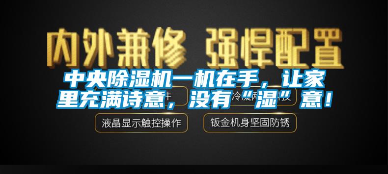 中央除濕機一機在手，讓家里充滿詩意，沒有“濕”意！