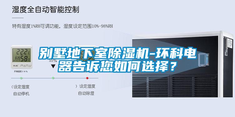 別墅地下室除濕機-環科電器告訴您如何選擇？