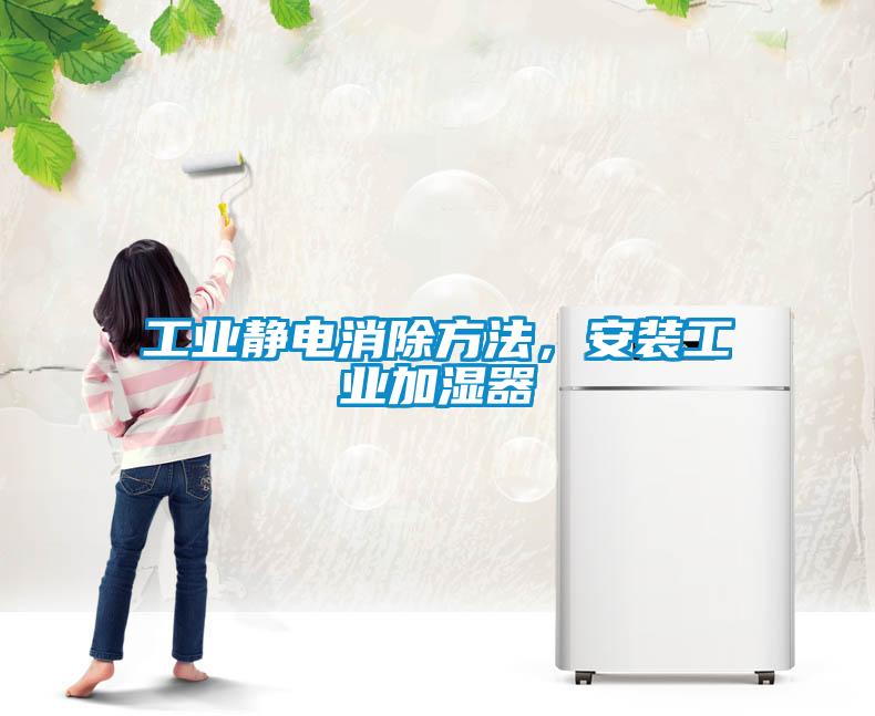 工業靜電消除方法，安裝工業加濕器