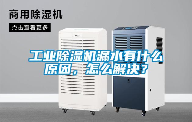 工業除濕機漏水有什么原因，怎么解決？