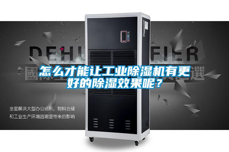 怎么才能讓工業除濕機有更好的除濕效果呢？