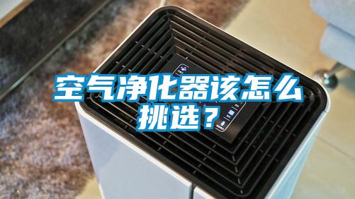 空氣凈化器該怎么挑選？