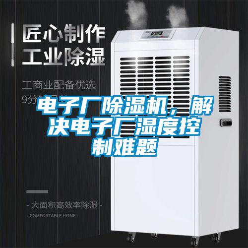 電子廠除濕機，解決電子廠濕度控制難題