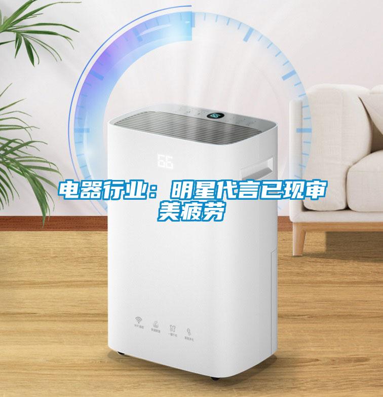 電器行業：明星代言已現審美疲勞