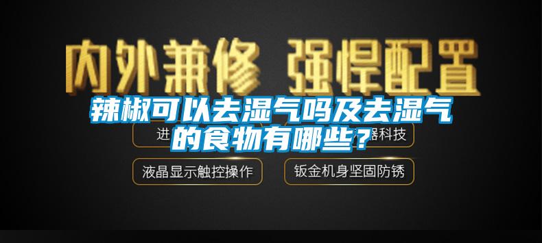 辣椒可以去濕氣嗎及去濕氣的食物有哪些？