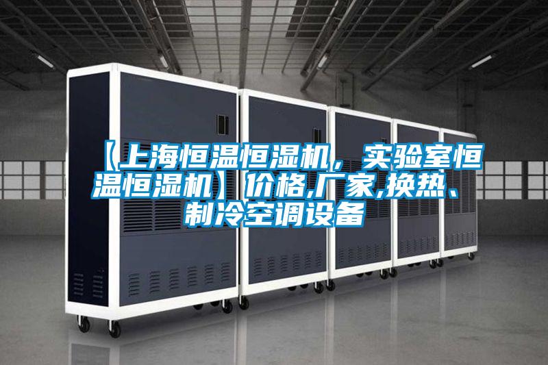 【上海恒溫恒濕機，實驗室恒溫恒濕機】價格,廠家,換熱、制冷空調設備