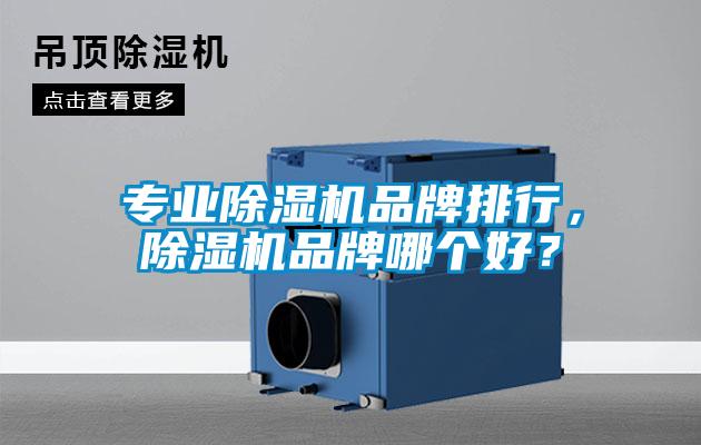 專業除濕機品牌排行，除濕機品牌哪個好？