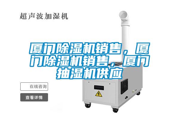 廈門除濕機銷售，廈門除濕機銷售，廈門抽濕機供應