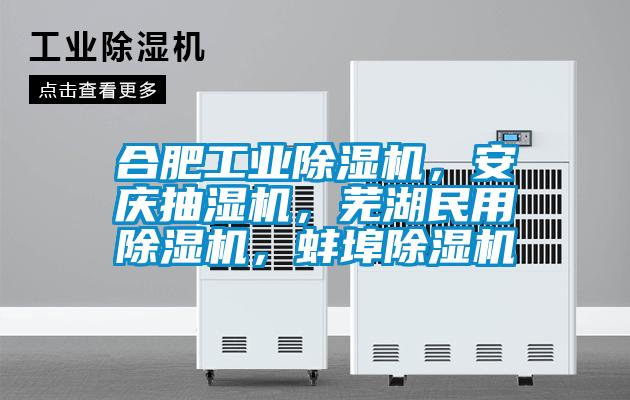 合肥工業除濕機，安慶抽濕機，蕪湖民用除濕機，蚌埠除濕機