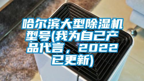 哈爾濱大型除濕機型號(我為自己產品代言，2022已更新)