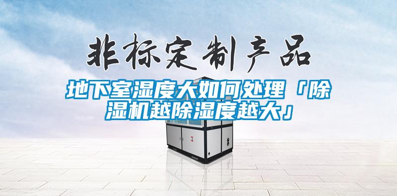 地下室濕度大如何處理「除濕機越除濕度越大」