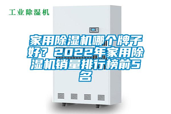 家用除濕機哪個牌子好？2022年家用除濕機銷量排行榜前5名