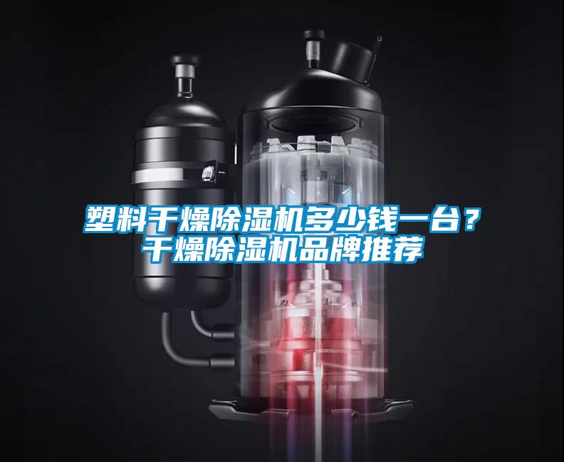 塑料干燥除濕機多少錢一臺？干燥除濕機品牌推薦