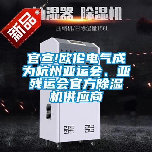 官宣!歐倫電氣成為杭州亞運會、亞殘運會官方除濕機供應商