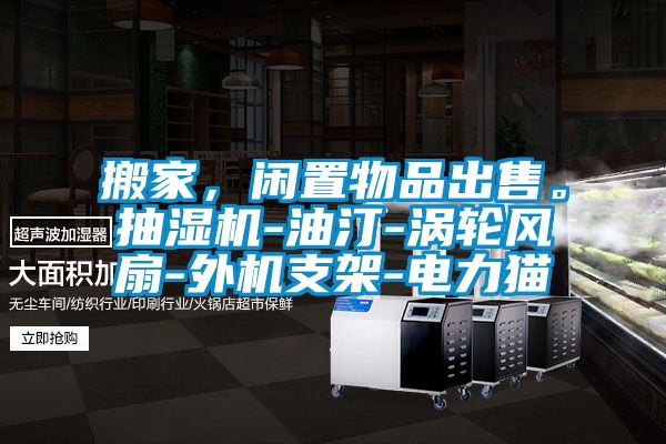 搬家，閑置物品出售。抽濕機-油汀-渦輪風扇-外機支架-電力貓