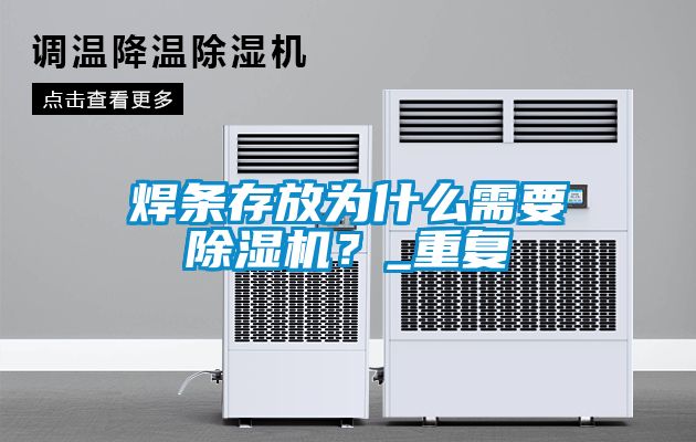 焊條存放為什么需要除濕機？_重復