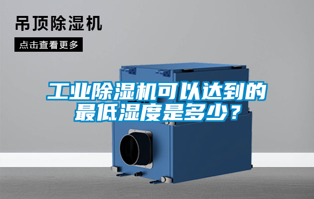 工業除濕機可以達到的最低濕度是多少？