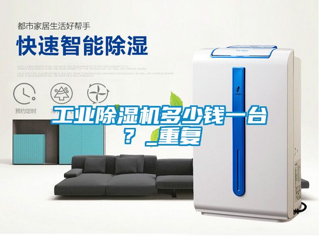 工業除濕機多少錢一臺？_重復