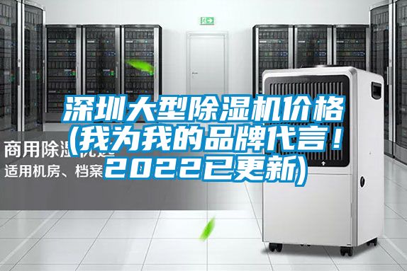 深圳大型除濕機價格(我為我的品牌代言！2022已更新)