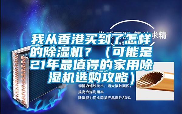 我從香港買到了怎樣的除濕機？（可能是21年最值得的家用除濕機選購攻略）