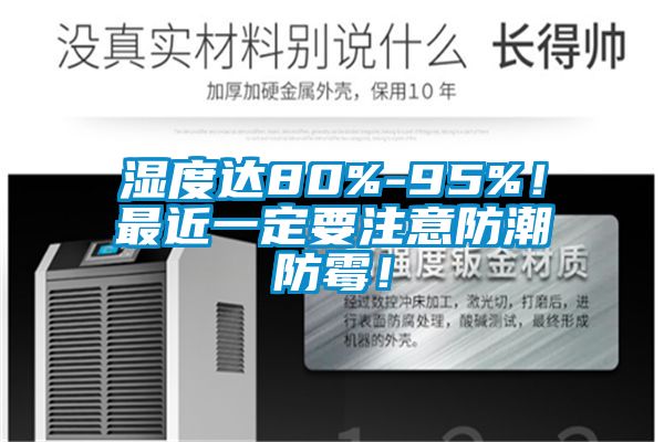 濕度達80%-95%！最近一定要注意防潮防霉！