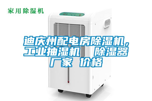 迪慶州配電房除濕機，工業抽濕機  除濕器廠家 價格