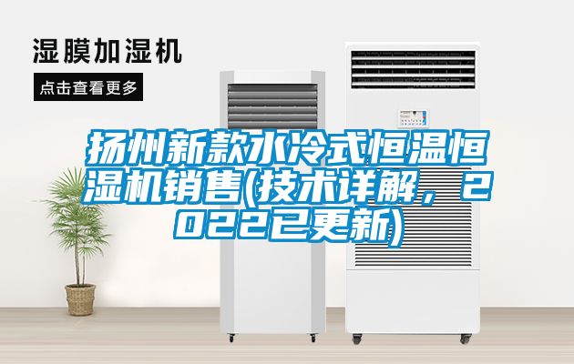 揚州新款水冷式恒溫恒濕機銷售(技術詳解，2022已更新)