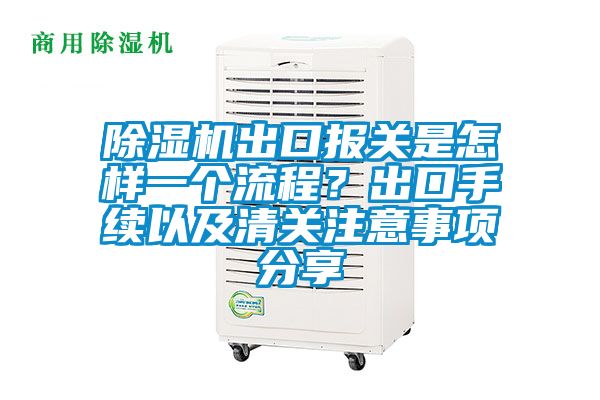 除濕機出口報關是怎樣一個流程？出口手續以及清關注意事項分享