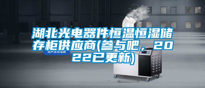 湖北光電器件恒溫恒濕儲存柜供應商(參與吧，2022已更新)