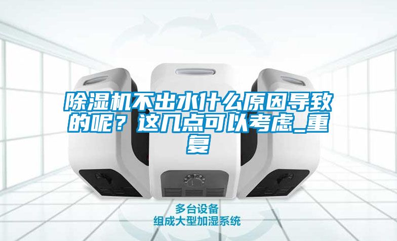 除濕機不出水什么原因導致的呢？這幾點可以考慮_重復