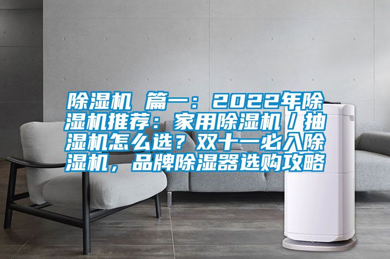 除濕機 篇一：2022年除濕機推薦：家用除濕機／抽濕機怎么選？雙十一必入除濕機，品牌除濕器選購攻略