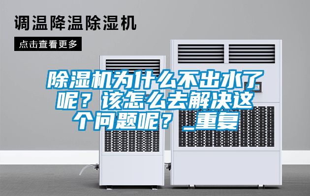 除濕機為什么不出水了呢？該怎么去解決這個問題呢？_重復