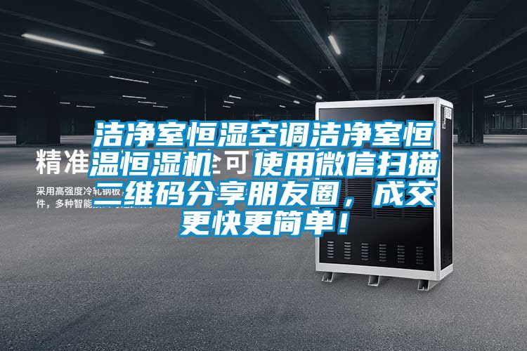 潔凈室恒濕空調潔凈室恒溫恒濕機  使用微信掃描二維碼分享朋友圈，成交更快更簡單！