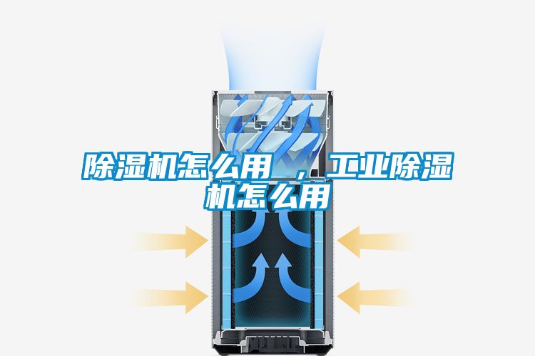 除濕機怎么用 ，工業除濕機怎么用