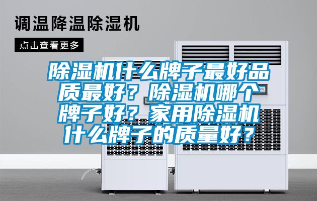 除濕機什么牌子最好品質最好？除濕機哪個牌子好？家用除濕機什么牌子的質量好？