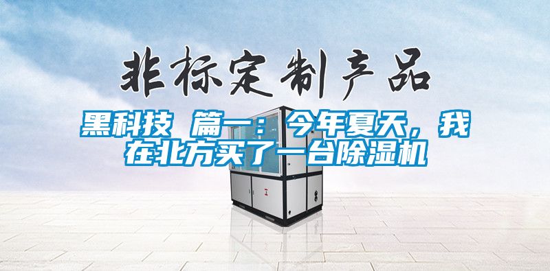 黑科技 篇一：今年夏天，我在北方買了一臺除濕機